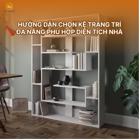 Hướng dẫn chọn kệ trang trí đa năng phù hợp diện tích nhà