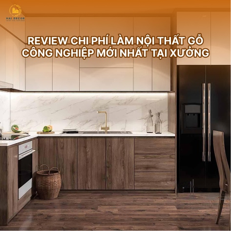 Review chi phí làm nội thất gỗ công nghiệp mới nhất tại xưởng