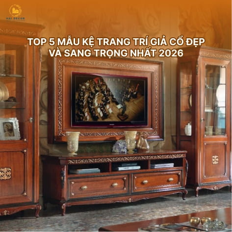 Top 5 mẫu kệ trang trí giả cổ đẹp và sang trọng nhất 2026