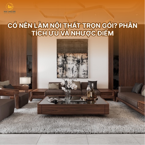 ​​Có nên làm nội thất trọn gói? Phân tích ưu và nhược điểm