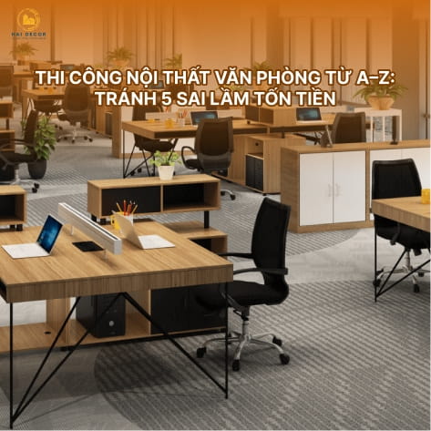 Thi công nội thất văn phòng từ A–Z: tránh 5 sai lầm tốn tiền