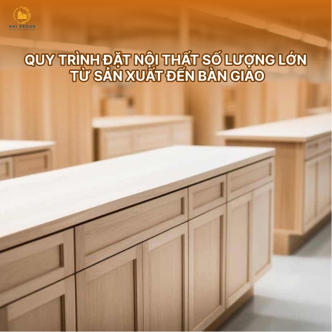 Quy trình đặt nội thất số lượng lớn từ sản xuất đến bàn giao