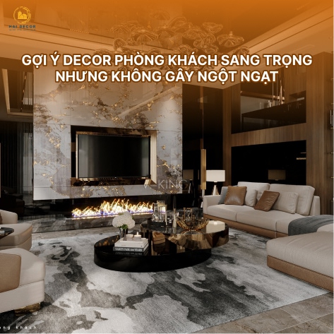 Gợi ý decor phòng khách sang trọng nhưng không gây ngột ngạt